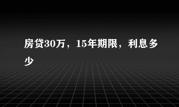 房贷30万，15年期限，利息多少