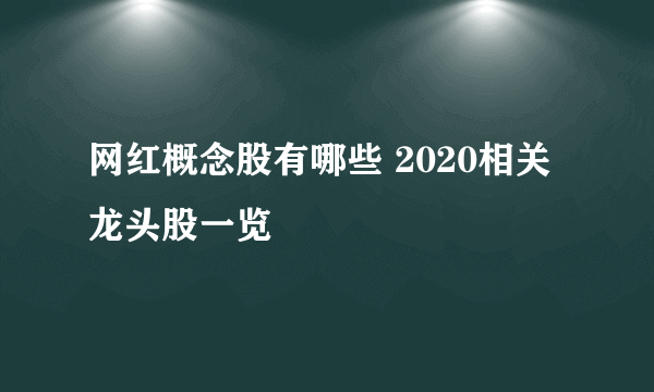 网红概念股有哪些 2020相关龙头股一览