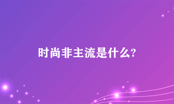 时尚非主流是什么?