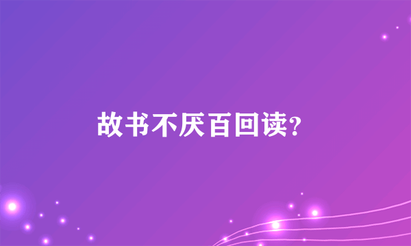 故书不厌百回读？