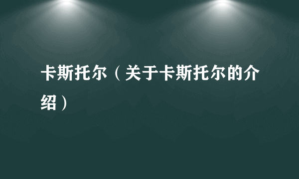 卡斯托尔（关于卡斯托尔的介绍）