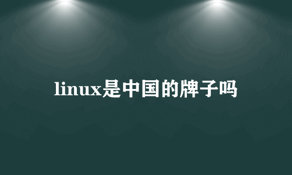 linux是中国的牌子吗