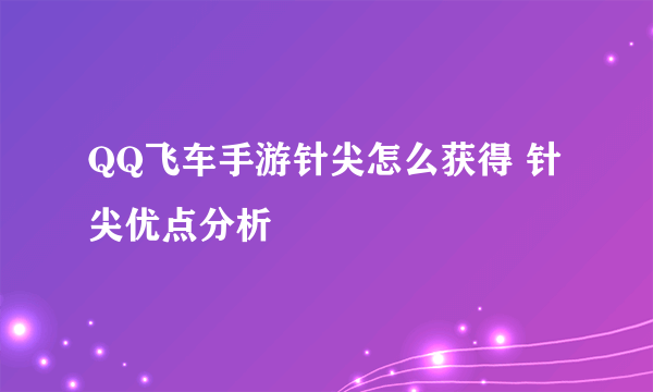 QQ飞车手游针尖怎么获得 针尖优点分析