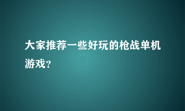 大家推荐一些好玩的枪战单机游戏？