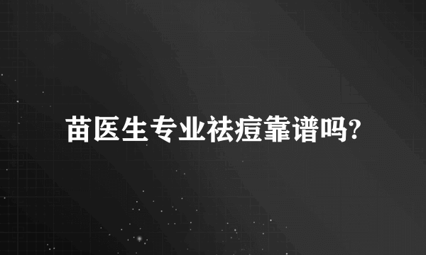 苗医生专业祛痘靠谱吗?