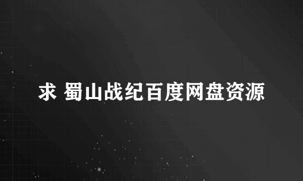 求 蜀山战纪百度网盘资源