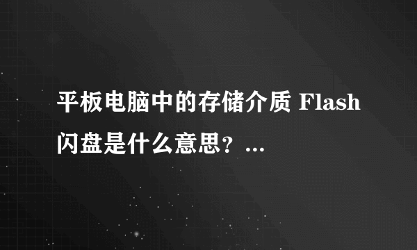 平板电脑中的存储介质 Flash 闪盘是什么意思？是内置卡？