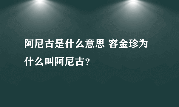 阿尼古是什么意思 容金珍为什么叫阿尼古？