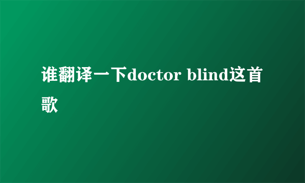 谁翻译一下doctor blind这首歌