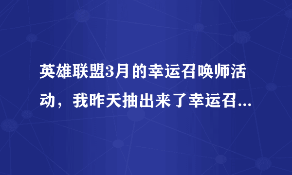 英雄联盟3月的幸运召唤师活动，我昨天抽出来了幸运召唤师资格，但是没买，为什么今天又显示要重新抽取，