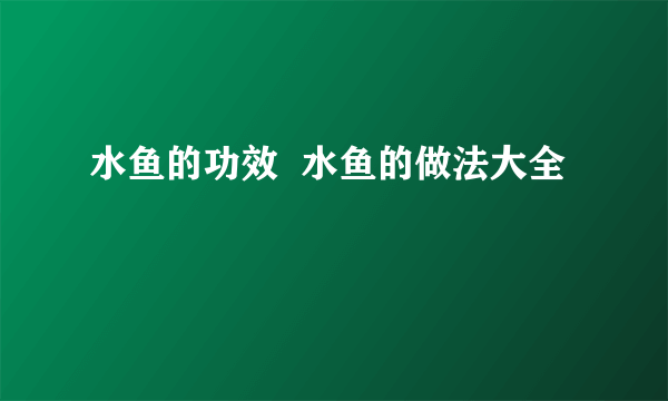 水鱼的功效  水鱼的做法大全