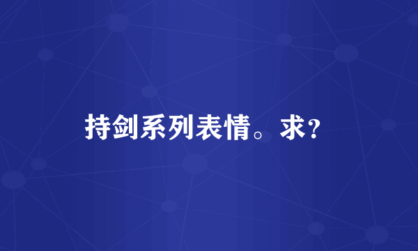 持剑系列表情。求？