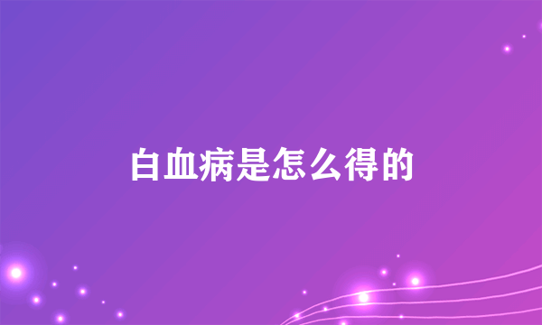 白血病是怎么得的