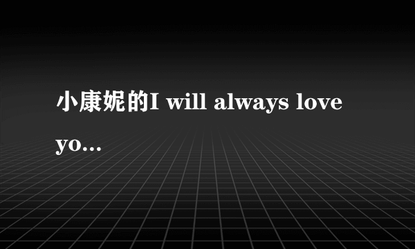 小康妮的I will always love you 的mp3格式下载