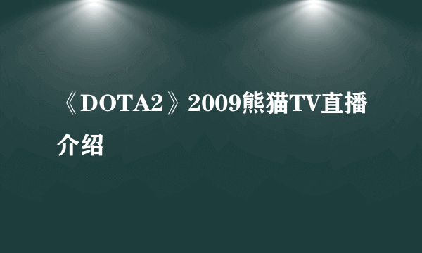 《DOTA2》2009熊猫TV直播介绍