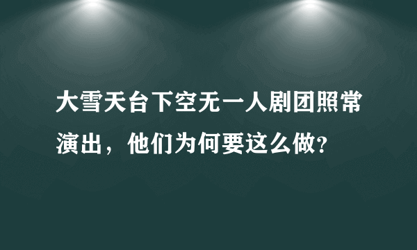 大雪天台下空无一人剧团照常演出，他们为何要这么做？