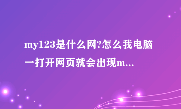 my123是什么网?怎么我电脑一打开网页就会出现my123，而不是hao123。