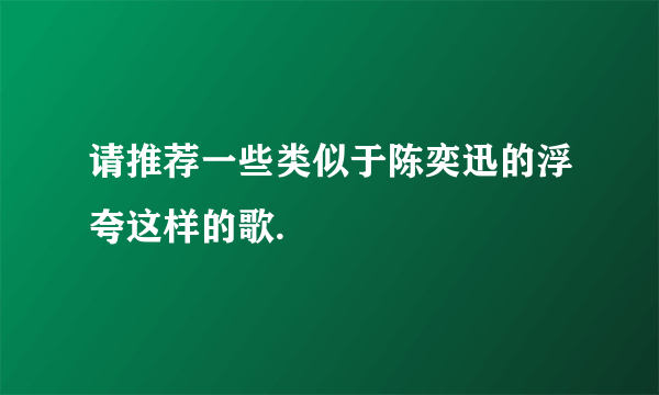 请推荐一些类似于陈奕迅的浮夸这样的歌.