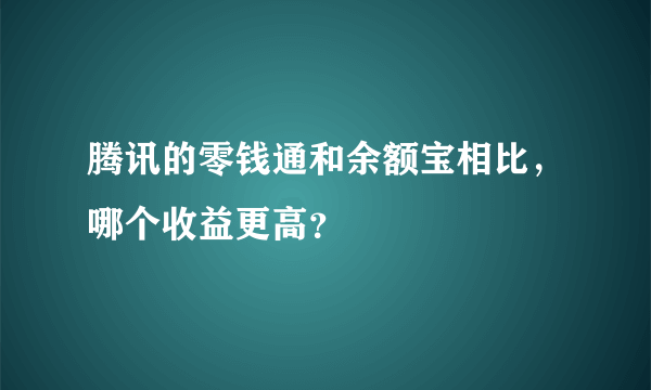 腾讯的零钱通和余额宝相比，哪个收益更高？