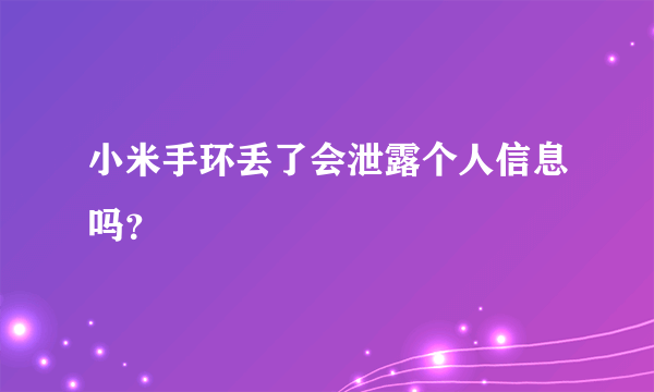 小米手环丢了会泄露个人信息吗？