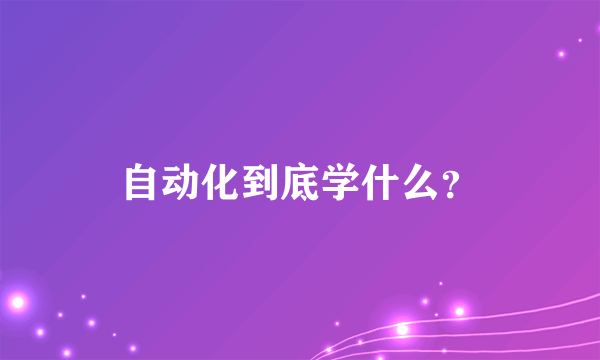 自动化到底学什么？