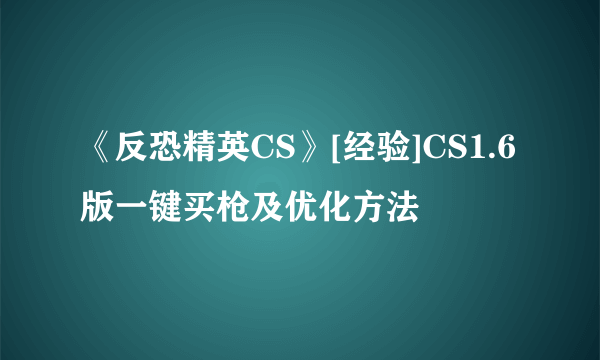 《反恐精英CS》[经验]CS1.6版一键买枪及优化方法