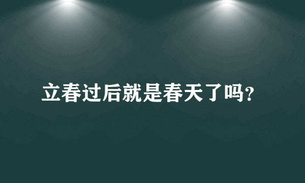 立春过后就是春天了吗？