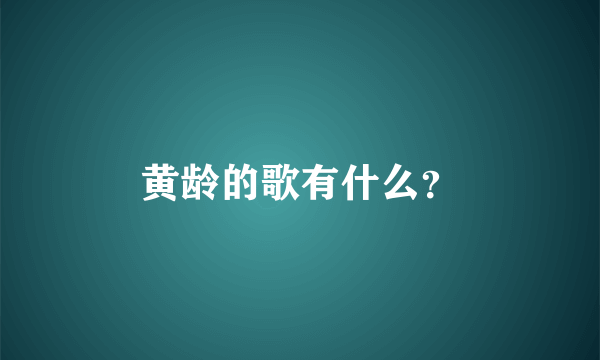 黄龄的歌有什么？