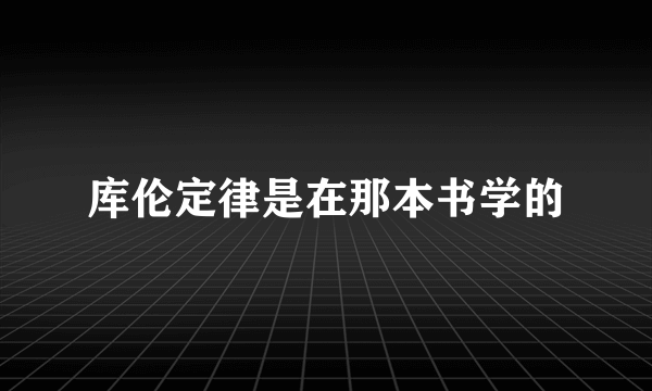 库伦定律是在那本书学的