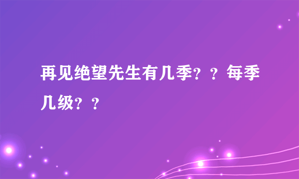 再见绝望先生有几季？？每季几级？？