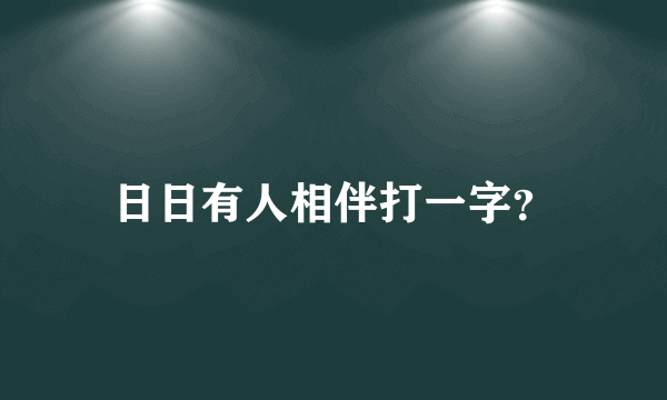 日日有人相伴打一字？