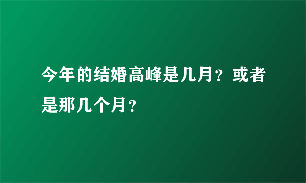 今年的结婚高峰是几月？或者是那几个月？