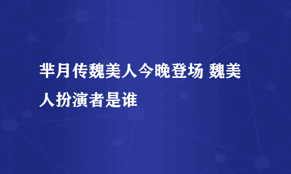 芈月传魏美人今晚登场 魏美人扮演者是谁