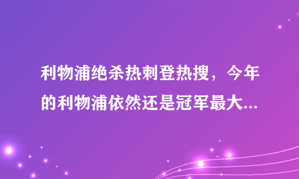 利物浦绝杀热刺登热搜，今年的利物浦依然还是冠军最大热门吗？