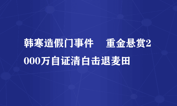 韩寒造假门事件    重金悬赏2000万自证清白击退麦田