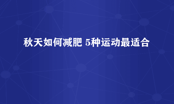 秋天如何减肥 5种运动最适合