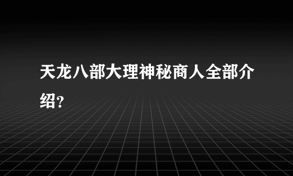 天龙八部大理神秘商人全部介绍？