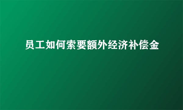 员工如何索要额外经济补偿金