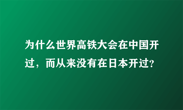 为什么世界高铁大会在中国开过，而从来没有在日本开过？