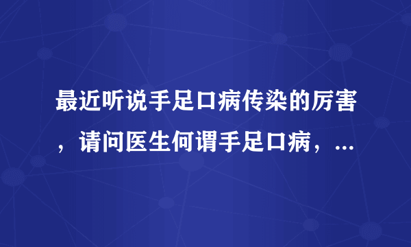 最近听说手足口病传染的厉害，请问医生何谓手足口病，怎么预防呢