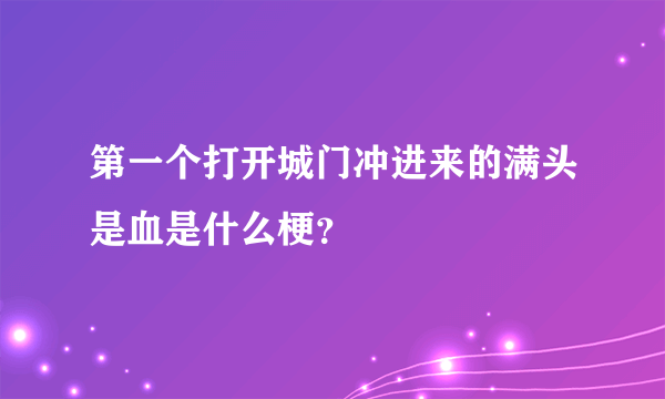 第一个打开城门冲进来的满头是血是什么梗？