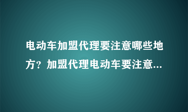 电动车加盟代理要注意哪些地方？加盟代理电动车要注意的四大事项