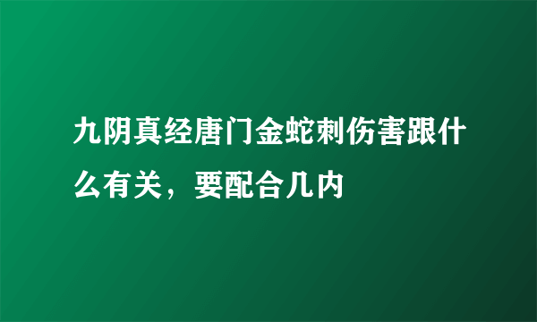 九阴真经唐门金蛇刺伤害跟什么有关，要配合几内