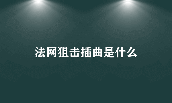 法网狙击插曲是什么