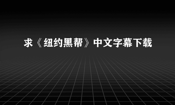 求《纽约黑帮》中文字幕下载