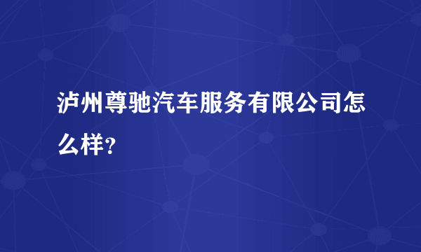 泸州尊驰汽车服务有限公司怎么样？