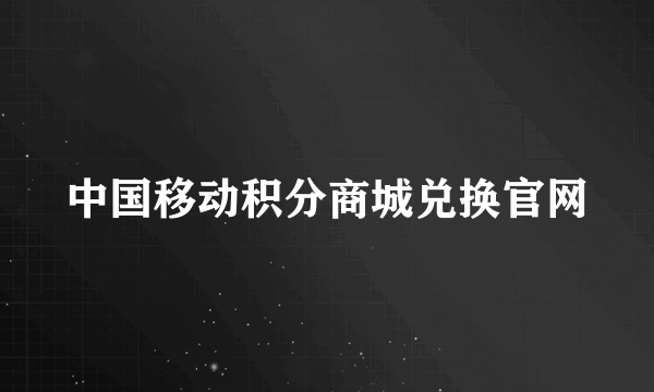 中国移动积分商城兑换官网