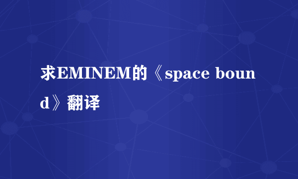 求EMINEM的《space bound》翻译