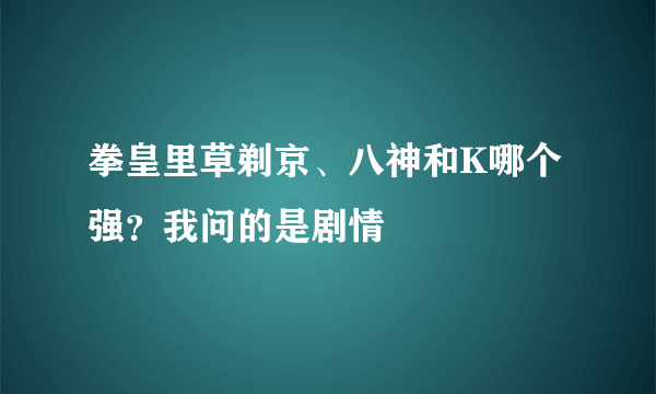 拳皇里草剃京、八神和K哪个强？我问的是剧情