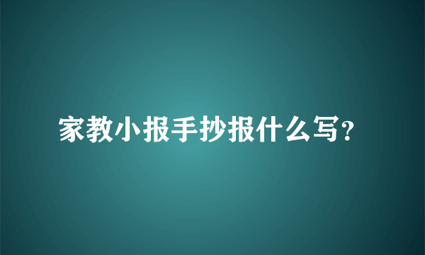 家教小报手抄报什么写？